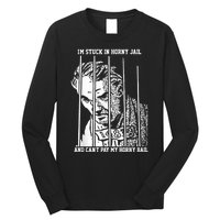 Im Stuck In Horny Jail And Cant Pay My Horny Bail Long Sleeve Shirt