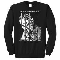 Im Stuck In Horny Jail And Cant Pay My Horny Bail Sweatshirt