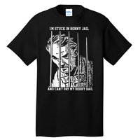 Im Stuck In Horny Jail And Cant Pay My Horny Bail Tall T-Shirt