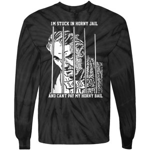 Im Stuck In Horny Jail And Cant Pay My Horny Bail Tie-Dye Long Sleeve Shirt