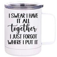 I Swear I Have It All Together I Just Forgot Where I Put It 12 oz Stainless Steel Tumbler Cup