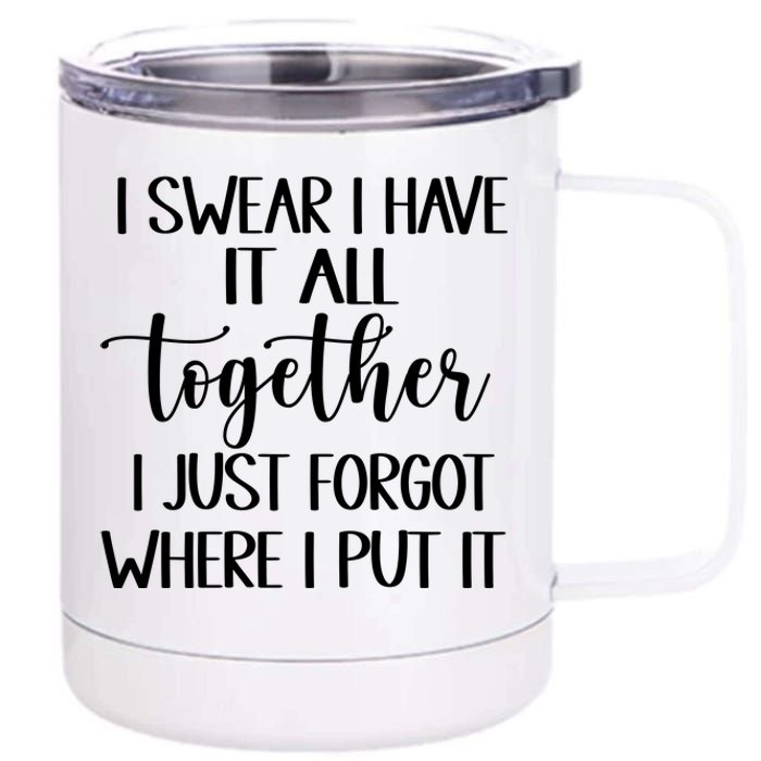 I Swear I Have It All Together I Just Forgot Where I Put It 12 oz Stainless Steel Tumbler Cup