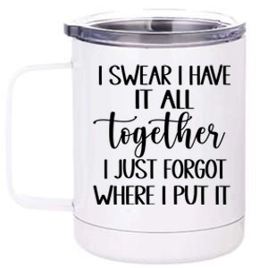 I Swear I Have It All Together I Just Forgot Where I Put It 12 oz Stainless Steel Tumbler Cup