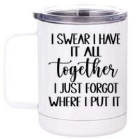 I Swear I Have It All Together I Just Forgot Where I Put It 12 oz Stainless Steel Tumbler Cup