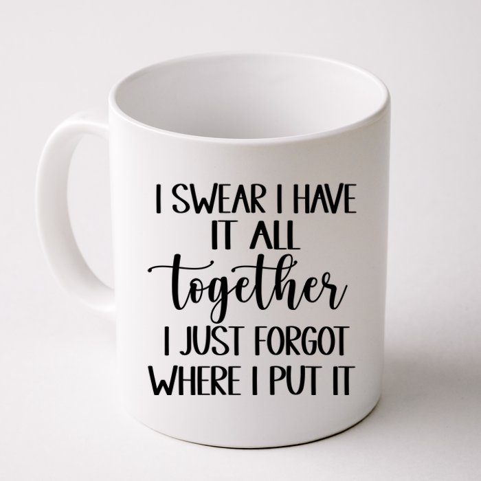 I Swear I Have It All Together I Just Forgot Where I Put It Coffee Mug