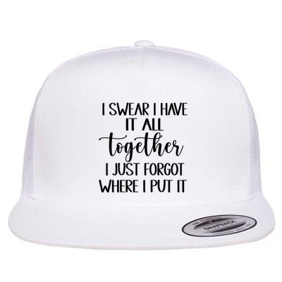 I Swear I Have It All Together I Just Forgot Where I Put It Flat Bill Trucker Hat