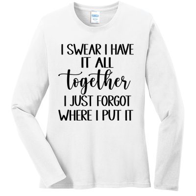 I Swear I Have It All Together I Just Forgot Where I Put It Ladies Long Sleeve Shirt