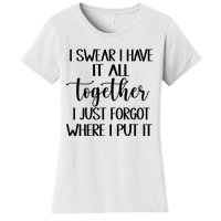 I Swear I Have It All Together I Just Forgot Where I Put It Women's T-Shirt