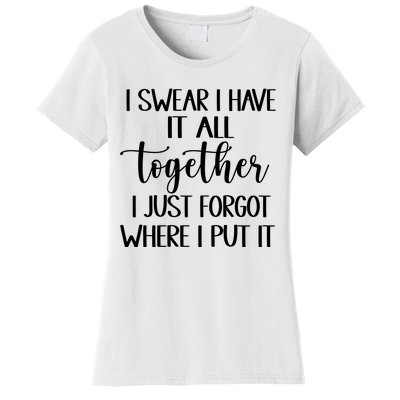 I Swear I Have It All Together I Just Forgot Where I Put It Women's T-Shirt