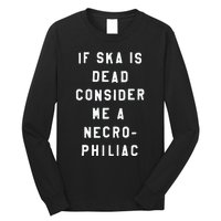 If Ska Is Dead Consider Me A Necro Philiac Long Sleeve Shirt