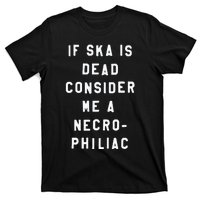 If Ska Is Dead Consider Me A Necro Philiac T-Shirt