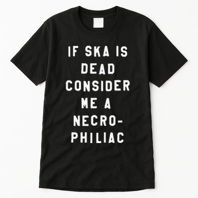 If Ska Is Dead Consider Me A Necro Philiac Tall T-Shirt