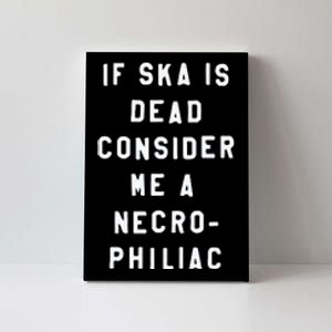 If Ska Is Dead Consider Me A Necro Philiac Canvas