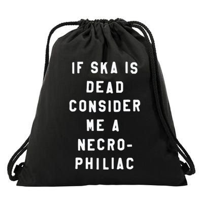 If Ska Is Dead Consider Me A Necro Philiac Drawstring Bag