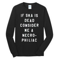 If Ska Is Dead Consider Me A Necro Philiac Tall Long Sleeve T-Shirt