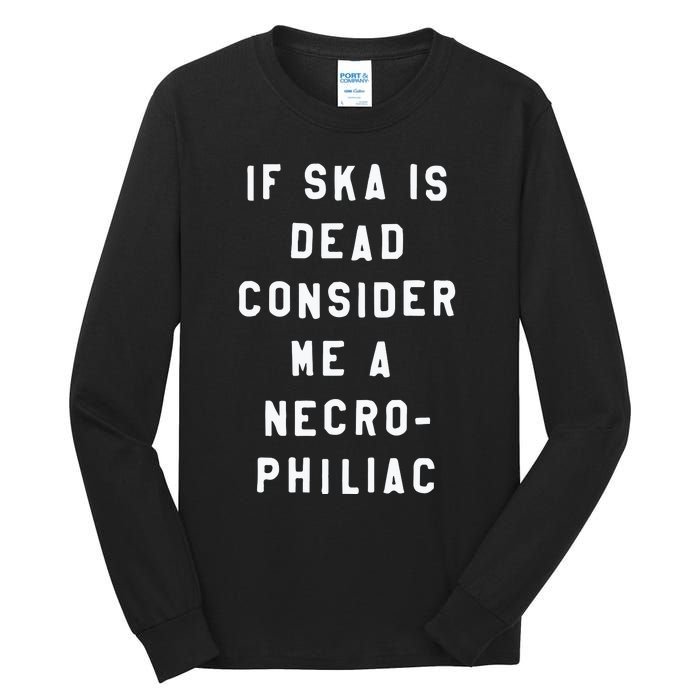 If Ska Is Dead Consider Me A Necro Philiac Tall Long Sleeve T-Shirt