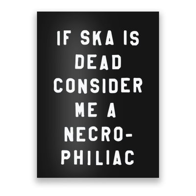 If Ska Is Dead Consider Me A Necro Philiac Poster