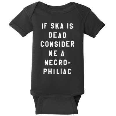 If Ska Is Dead Consider Me A Necro Philiac Baby Bodysuit