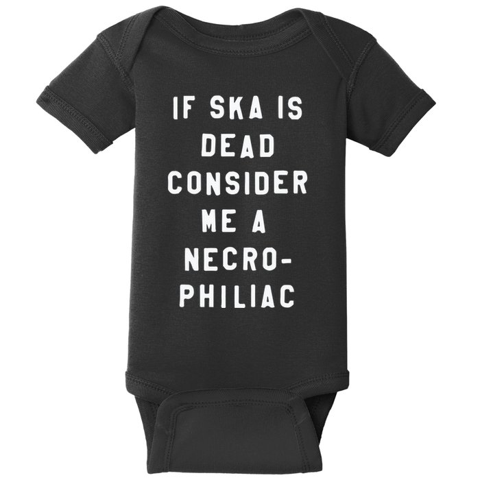 If Ska Is Dead Consider Me A Necro Philiac Baby Bodysuit