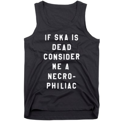 If Ska Is Dead Consider Me A Necro Philiac Tank Top