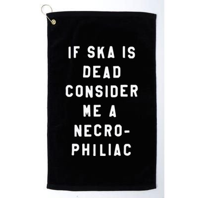 If Ska Is Dead Consider Me A Necro Philiac Golf Towel