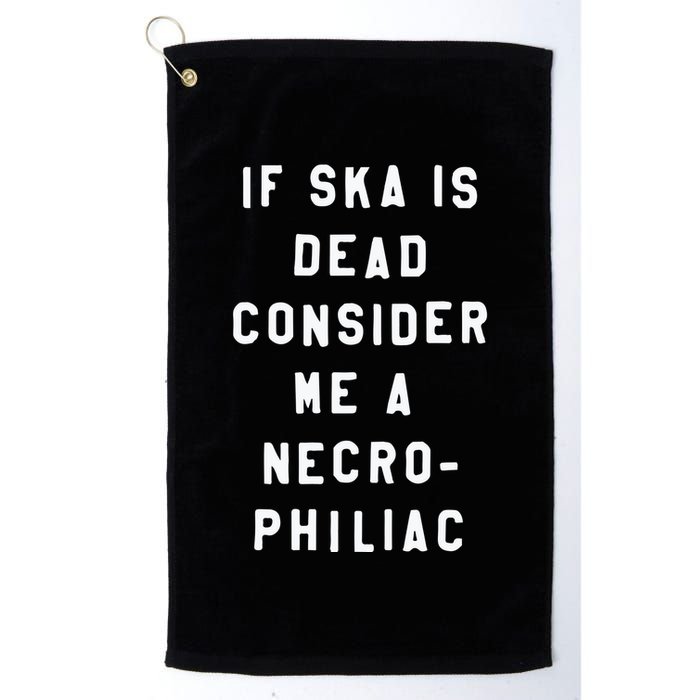 If Ska Is Dead Consider Me A Necro Philiac Golf Towel