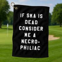 If Ska Is Dead Consider Me A Necro Philiac Golf Towel