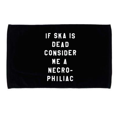 If Ska Is Dead Consider Me A Necro Philiac Microfiber Hand Towel