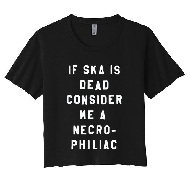 If Ska Is Dead Consider Me A Necro Philiac Crop Top