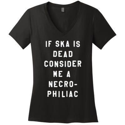 If Ska Is Dead Consider Me A Necro Philiac Women's V-Neck T-Shirt