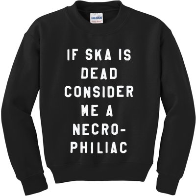 If Ska Is Dead Consider Me A Necro Philiac Kids Sweatshirt