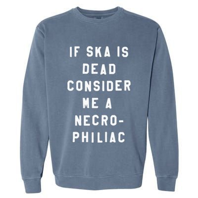 If Ska Is Dead Consider Me A Necro Philiac Garment-Dyed Sweatshirt