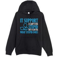 It Support I CanT Fix Stupid Design For Computer Techs Premium Pullover Hoodie