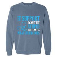 It Support I CanT Fix Stupid Design For Computer Techs Garment-Dyed Sweatshirt