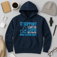 It Support I CanT Fix Stupid Design For Computer Techs Hoodie