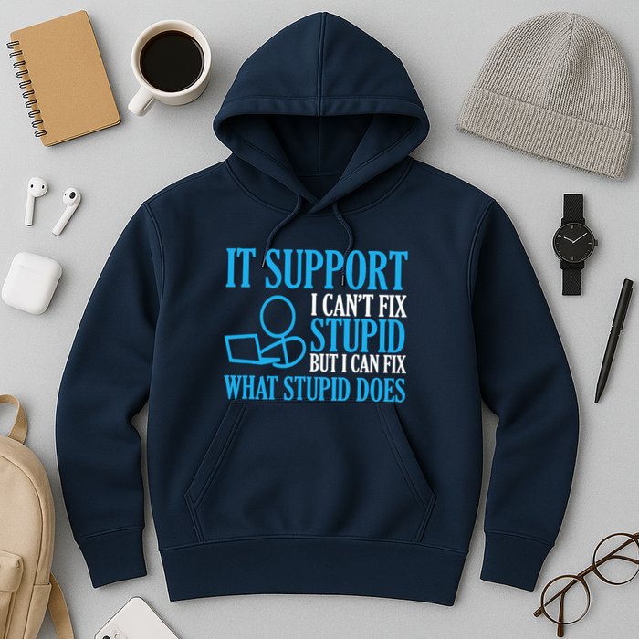 It Support I CanT Fix Stupid Design For Computer Techs Hoodie