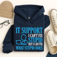 It Support I CanT Fix Stupid Design For Computer Techs Hoodie