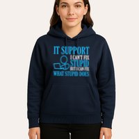 It Support I CanT Fix Stupid Design For Computer Techs Hoodie