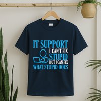 It Support I CanT Fix Stupid Design For Computer Techs T-Shirt