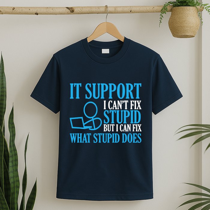 It Support I CanT Fix Stupid Design For Computer Techs T-Shirt
