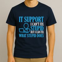It Support I CanT Fix Stupid Design For Computer Techs T-Shirt