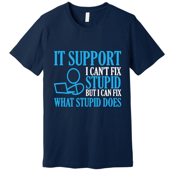 It Support I CanT Fix Stupid Design For Computer Techs Premium T-Shirt