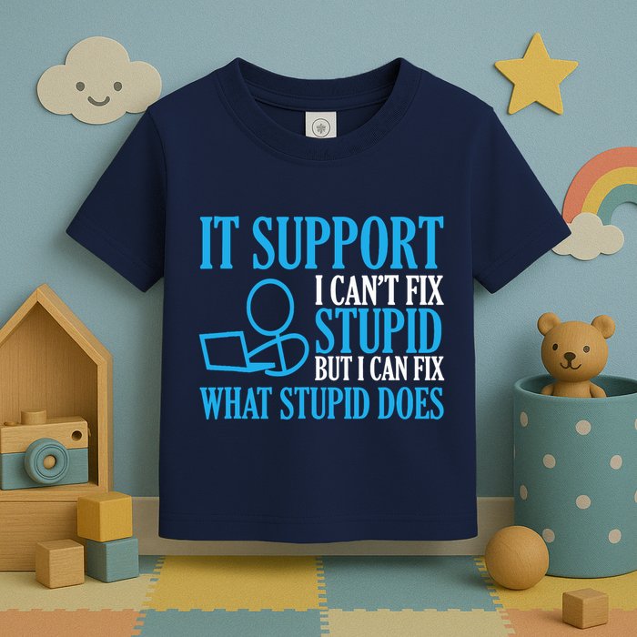 It Support I CanT Fix Stupid Design For Computer Techs Toddler T-Shirt