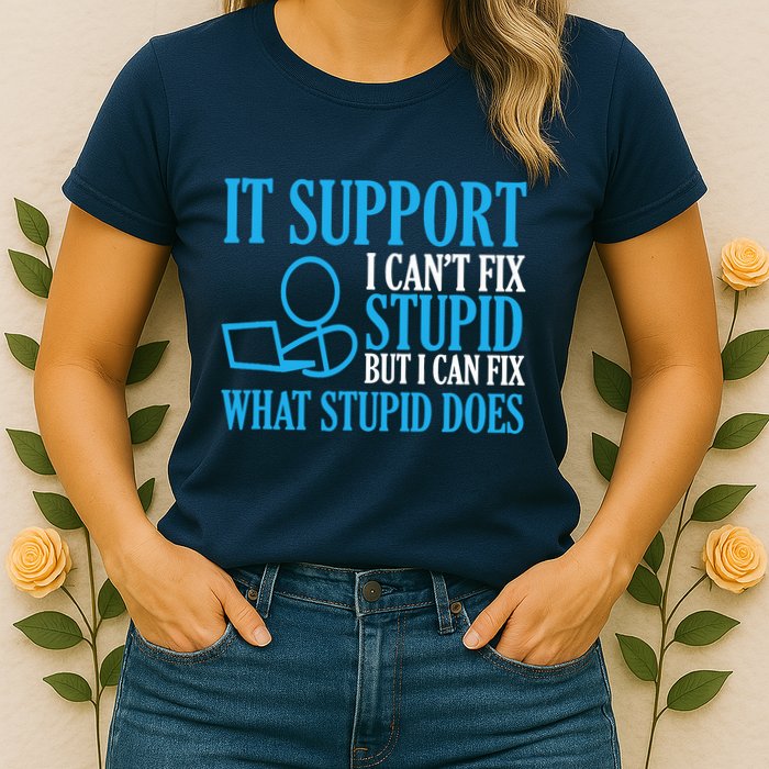 It Support I CanT Fix Stupid Design For Computer Techs Womens T-Shirt