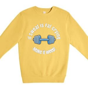 If Sweat Is Fat Crying Gift Make It Weep! Gym Design Gift Premium Crewneck Sweatshirt