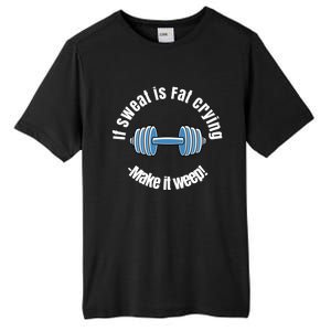 If Sweat Is Fat Crying Gift Make It Weep! Gym Design Gift Tall Fusion ChromaSoft Performance T-Shirt