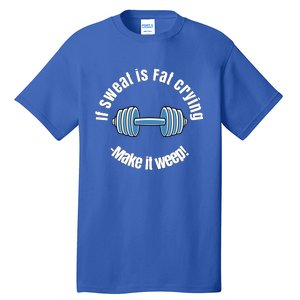 If Sweat Is Fat Crying Gift Make It Weep! Gym Design Gift Tall T-Shirt