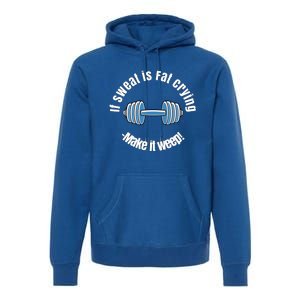 If Sweat Is Fat Crying Gift Make It Weep! Gym Design Gift Premium Hoodie