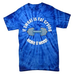 If Sweat Is Fat Crying Gift Make It Weep! Gym Design Gift Tie-Dye T-Shirt