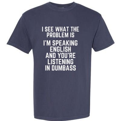 I'm Speaking In English & You're LIstening In Dumbass Funny Garment-Dyed Heavyweight T-Shirt